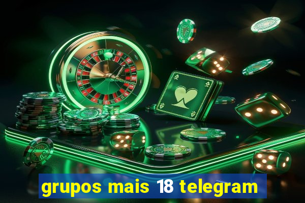 grupos mais 18 telegram