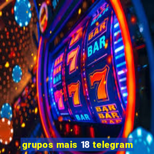 grupos mais 18 telegram