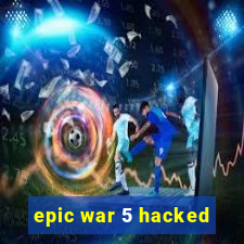 epic war 5 hacked