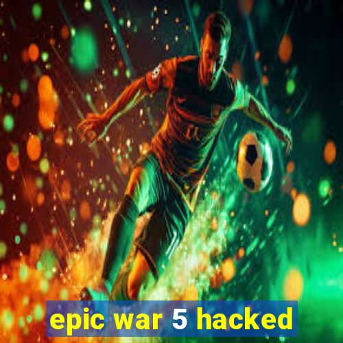 epic war 5 hacked