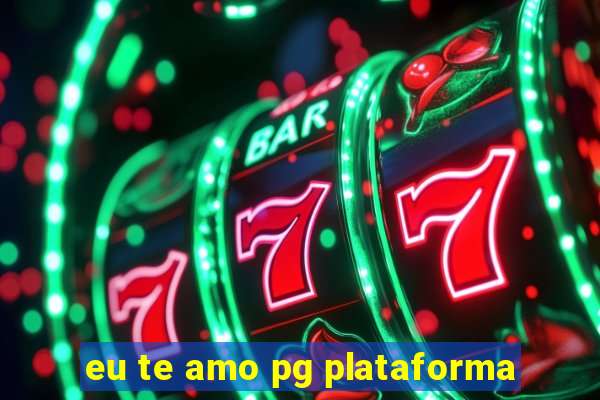 eu te amo pg plataforma