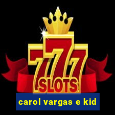 carol vargas e kid