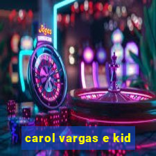 carol vargas e kid