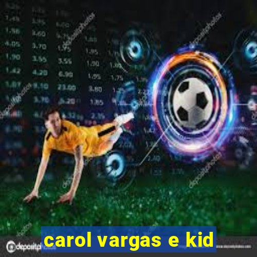 carol vargas e kid