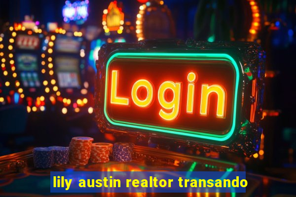 lily austin realtor transando