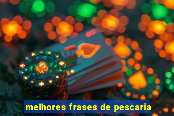 melhores frases de pescaria