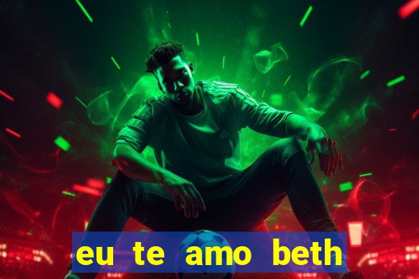 eu te amo beth cooper 2