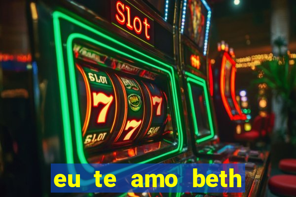 eu te amo beth cooper 2