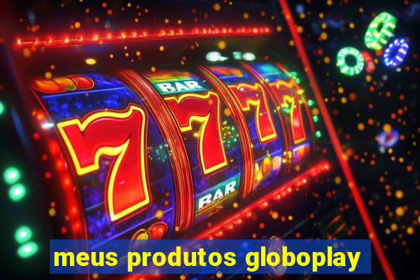 meus produtos globoplay