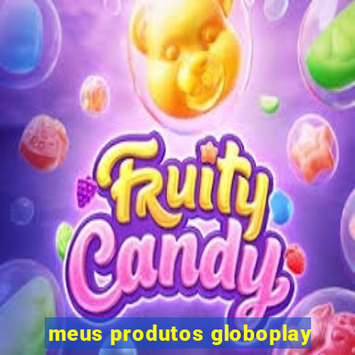 meus produtos globoplay