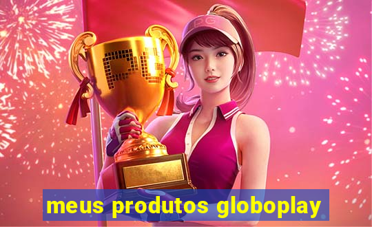 meus produtos globoplay