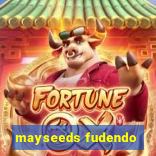 mayseeds fudendo