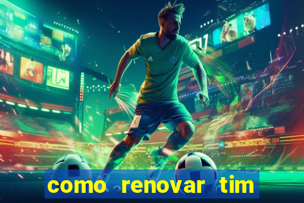 como renovar tim beta antes do prazo