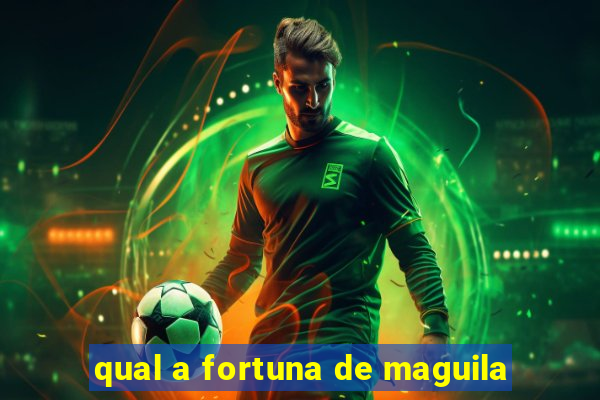 qual a fortuna de maguila