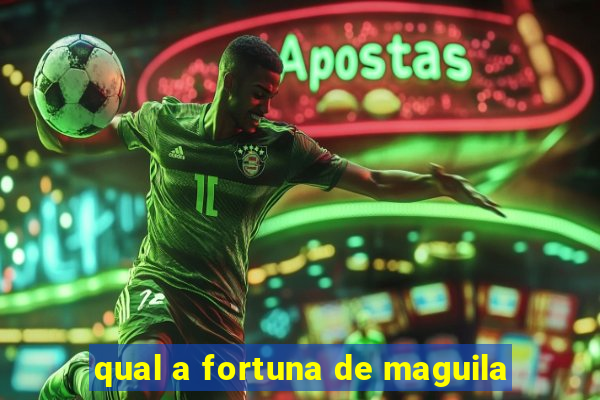 qual a fortuna de maguila