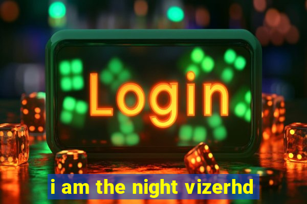 i am the night vizerhd