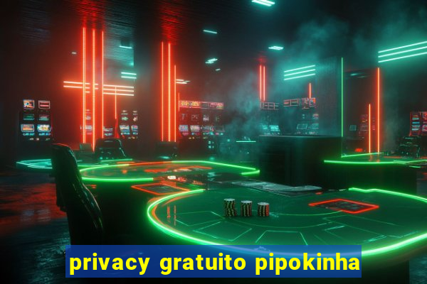 privacy gratuito pipokinha