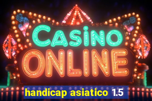 handicap asiatico 1.5