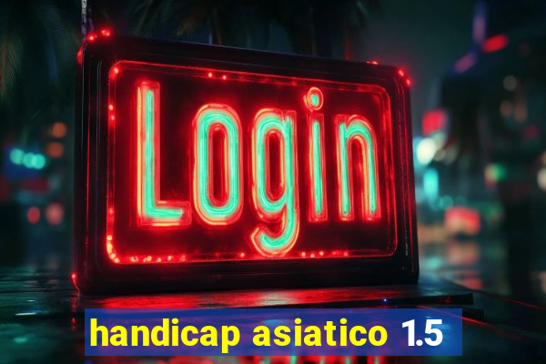 handicap asiatico 1.5