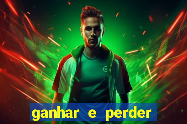 ganhar e perder faz parte do jogo frases