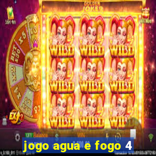 jogo agua e fogo 4