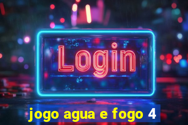 jogo agua e fogo 4