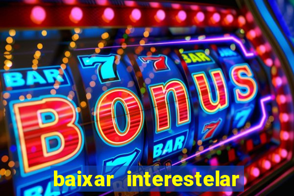 baixar interestelar 4k dublado