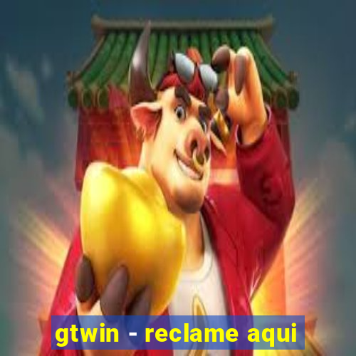 gtwin - reclame aqui