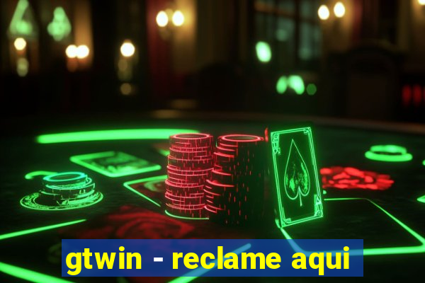 gtwin - reclame aqui