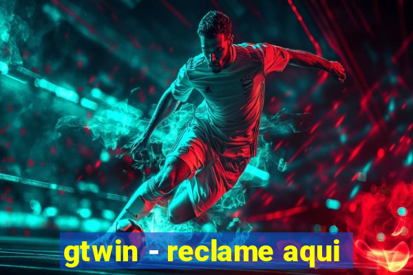 gtwin - reclame aqui