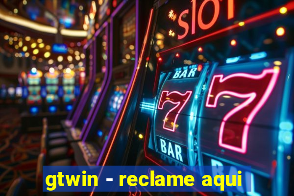 gtwin - reclame aqui