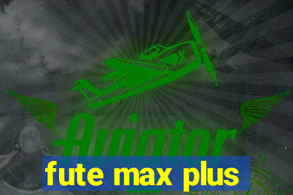 fute max plus