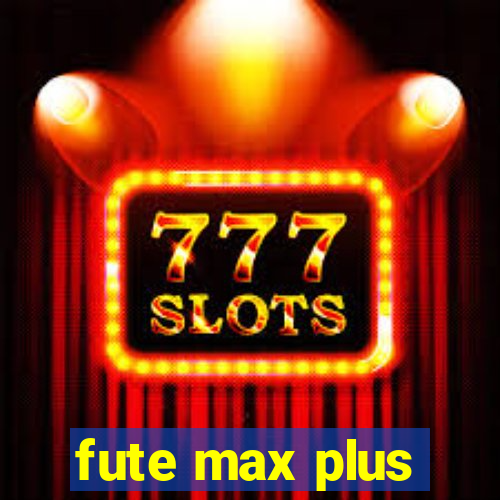 fute max plus