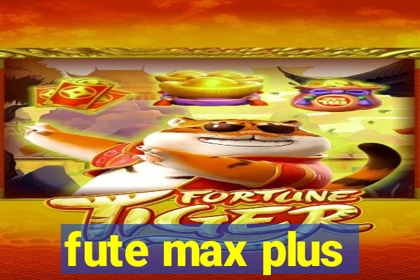 fute max plus