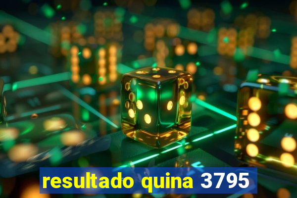 resultado quina 3795