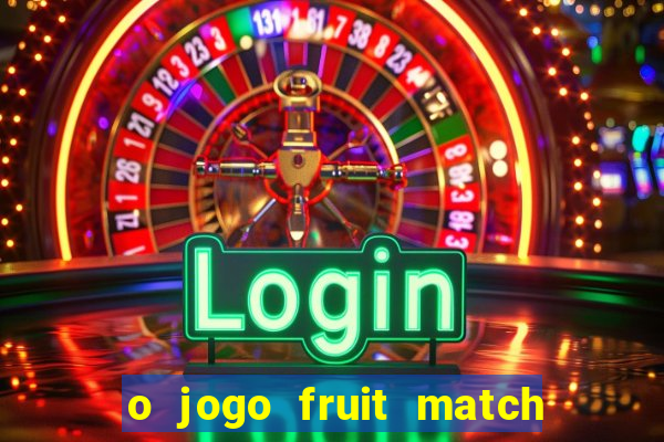 o jogo fruit match paga mesmo