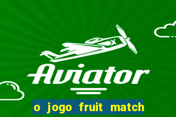 o jogo fruit match paga mesmo