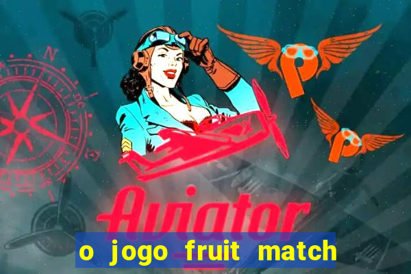 o jogo fruit match paga mesmo