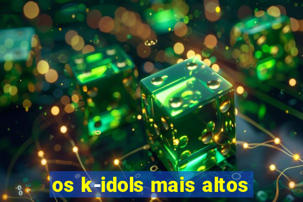 os k-idols mais altos