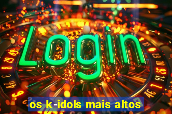 os k-idols mais altos