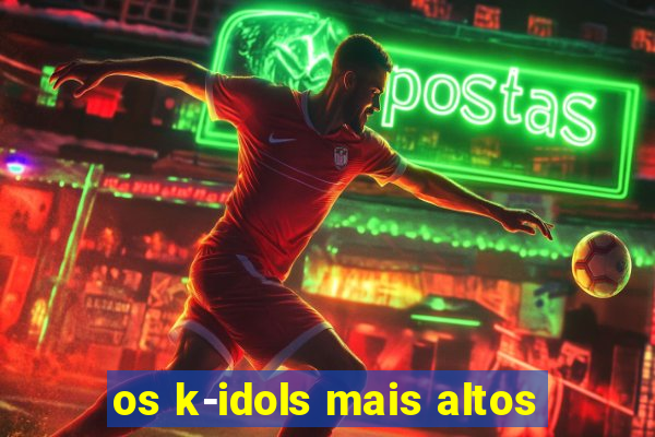 os k-idols mais altos