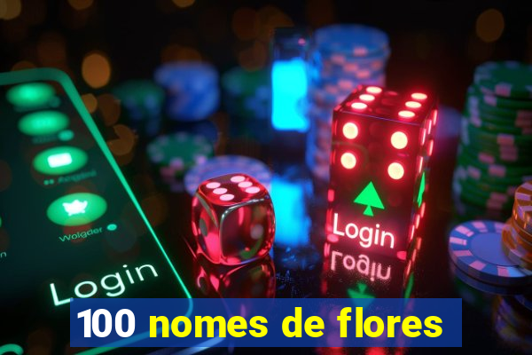 100 nomes de flores