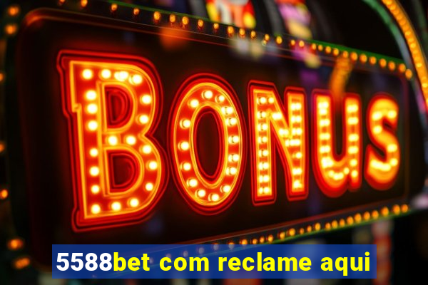 5588bet com reclame aqui