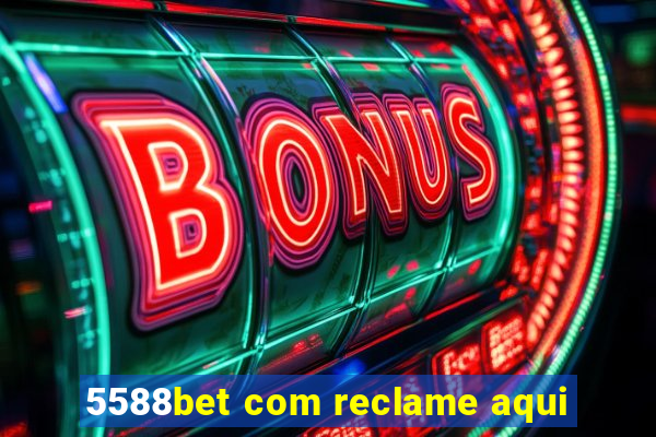 5588bet com reclame aqui