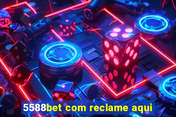 5588bet com reclame aqui