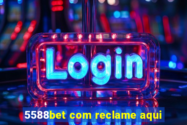 5588bet com reclame aqui