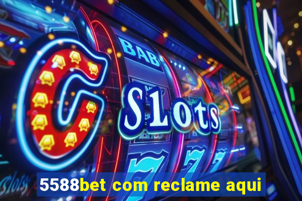 5588bet com reclame aqui