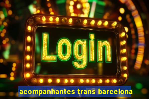 acompanhantes trans barcelona