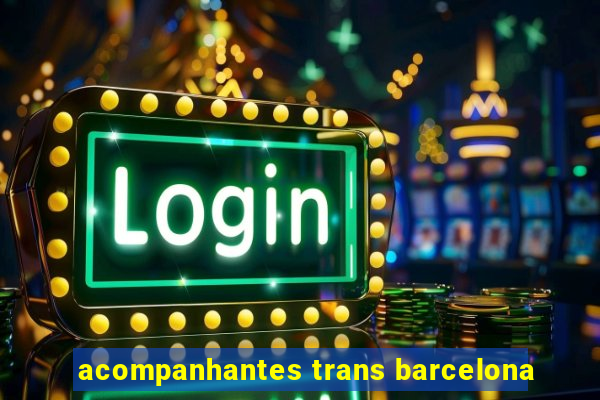 acompanhantes trans barcelona