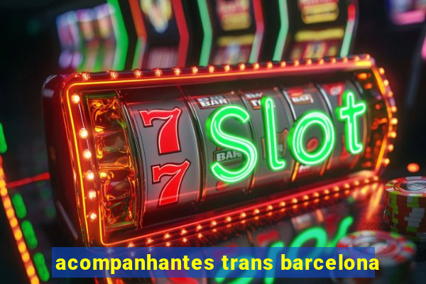 acompanhantes trans barcelona